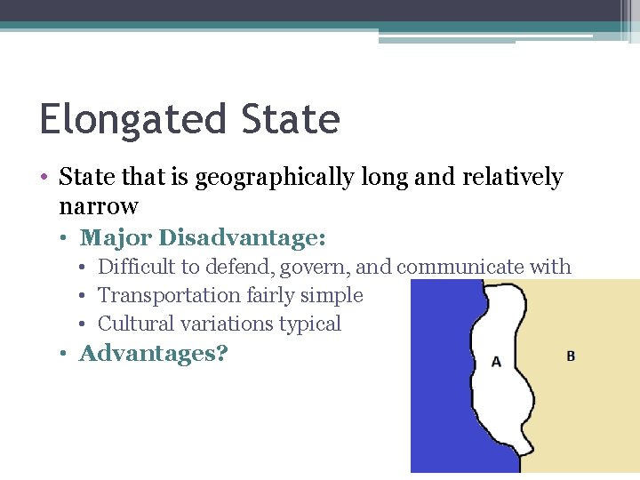 Elongated State • State that is geographically long and relatively narrow • Major Disadvantage: