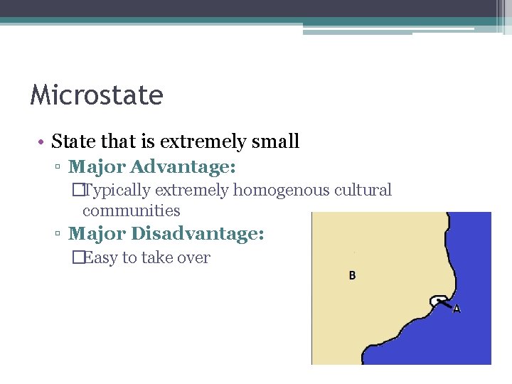 Microstate • State that is extremely small ▫ Major Advantage: �Typically extremely homogenous cultural