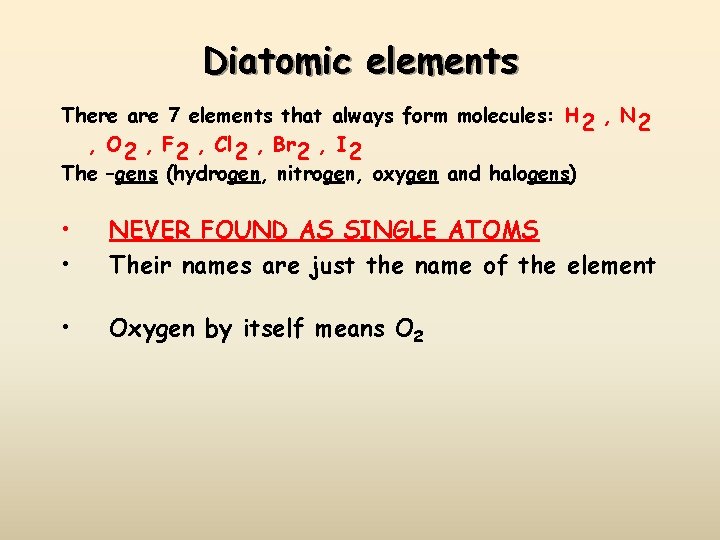 Diatomic elements There are 7 elements that always form molecules: H 2 , N