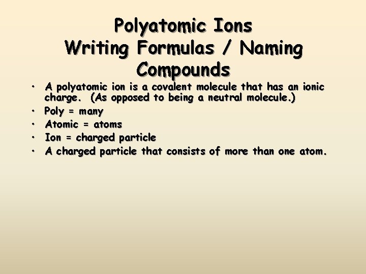 Polyatomic Ions Writing Formulas / Naming Compounds • A polyatomic ion is a covalent
