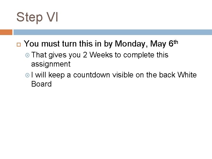 Step VI You must turn this in by Monday, May 6 th That gives