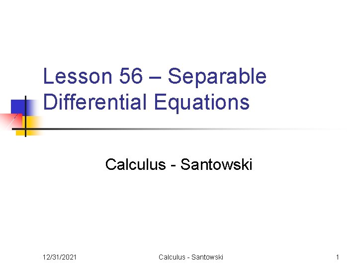 Lesson 56 – Separable Differential Equations Calculus - Santowski 12/31/2021 Calculus - Santowski 1