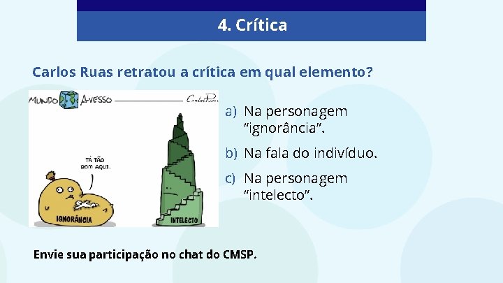 4. Crítica Carlos Ruas retratou a crítica em qual elemento? a) Na personagem “ignorância”.