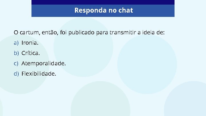 Responda no chat O cartum, então, foi publicado para transmitir a ideia de: a)