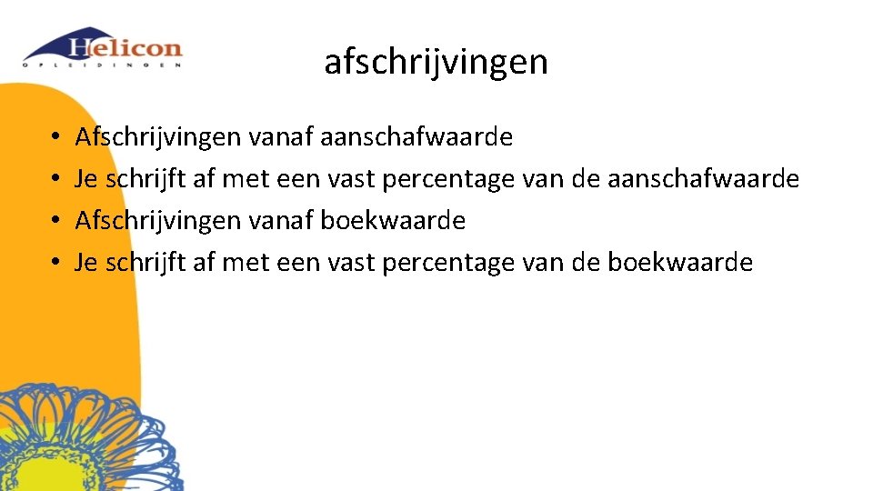 afschrijvingen • • Afschrijvingen vanaf aanschafwaarde Je schrijft af met een vast percentage van