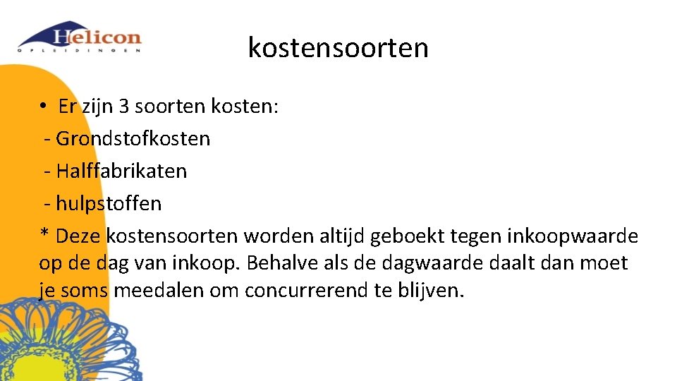 kostensoorten • Er zijn 3 soorten kosten: - Grondstofkosten - Halffabrikaten - hulpstoffen *