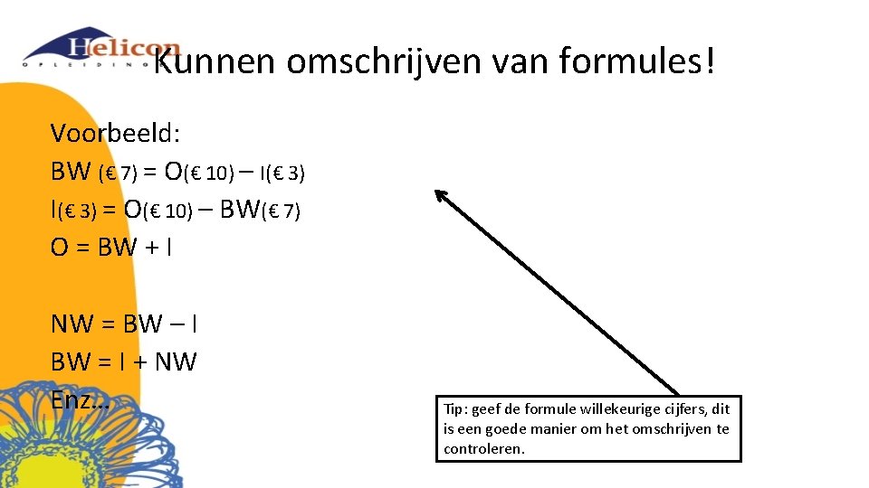 Kunnen omschrijven van formules! Voorbeeld: BW (€ 7) = O(€ 10) – I(€ 3)