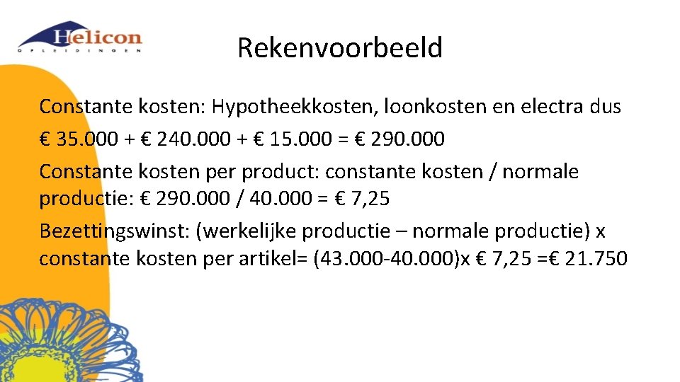 Rekenvoorbeeld Constante kosten: Hypotheekkosten, loonkosten en electra dus € 35. 000 + € 240.