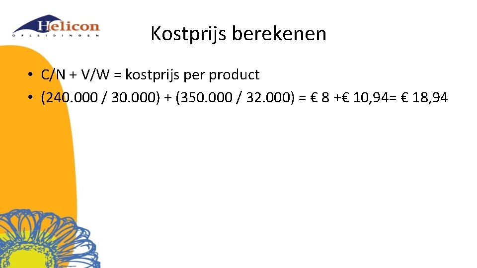 Kostprijs berekenen • C/N + V/W = kostprijs per product • (240. 000 /