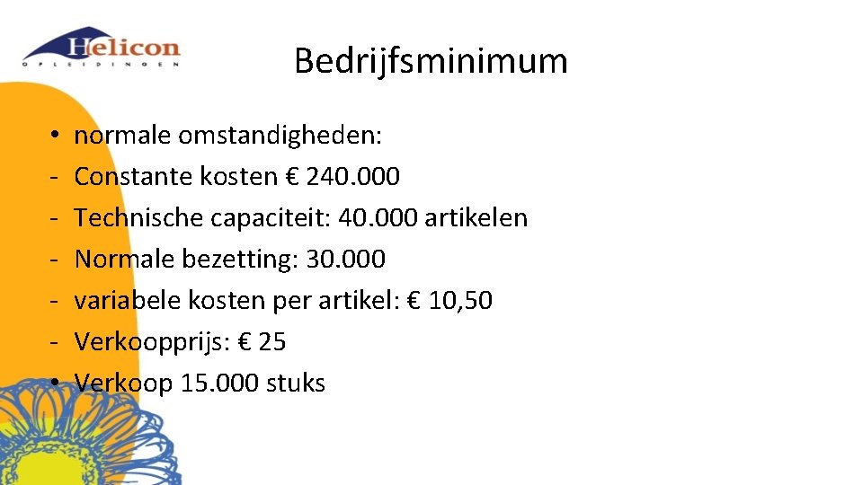 Bedrijfsminimum • • normale omstandigheden: Constante kosten € 240. 000 Technische capaciteit: 40. 000