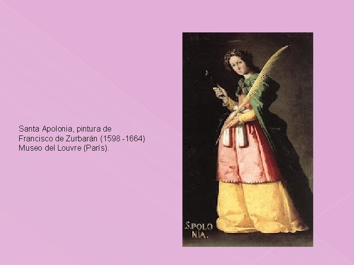 Santa Apolonia, pintura de Francisco de Zurbarán (1598 -1664) Museo del Louvre (París). 