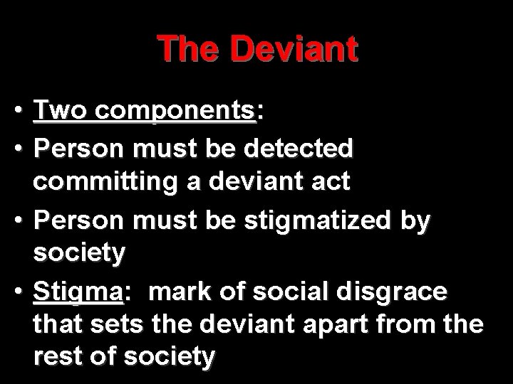 The Deviant • Two components: • Person must be detected committing a deviant act
