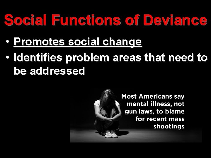 Social Functions of Deviance • Promotes social change • Identifies problem areas that need