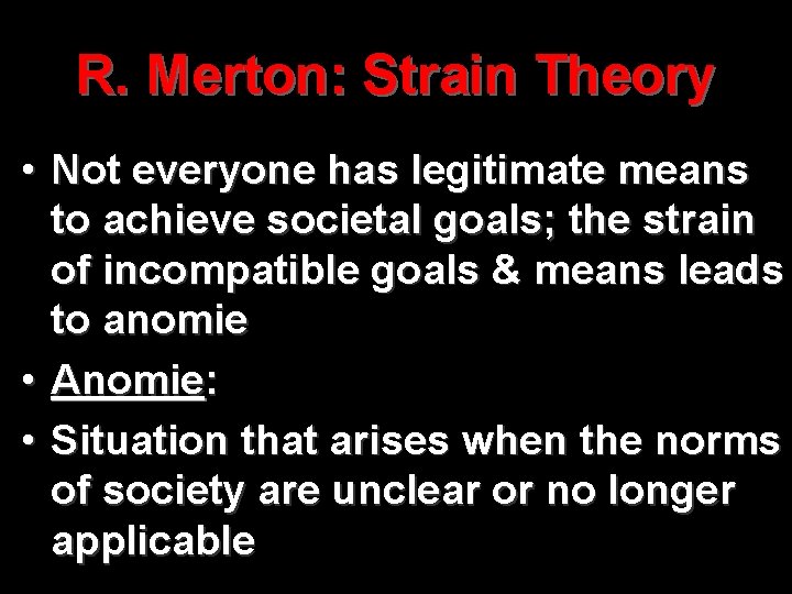 R. Merton: Strain Theory • Not everyone has legitimate means to achieve societal goals;