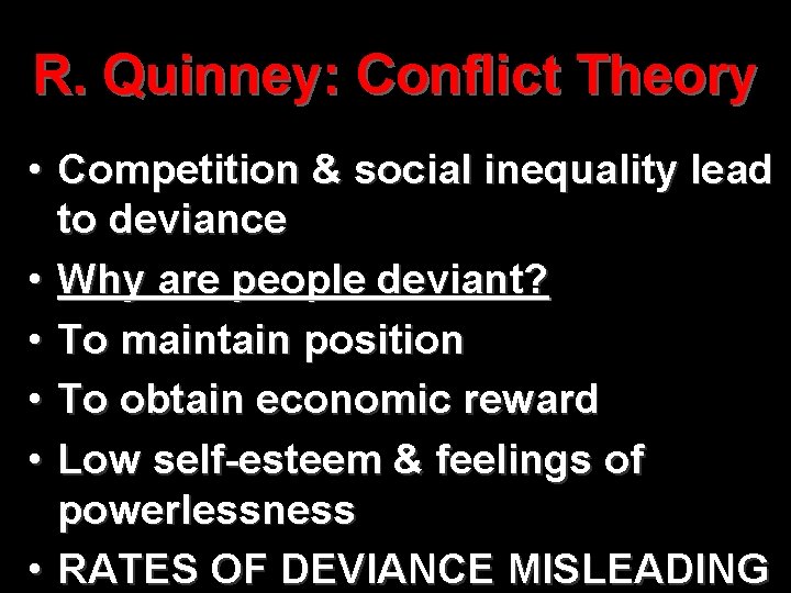 R. Quinney: Conflict Theory • Competition & social inequality lead to deviance • Why