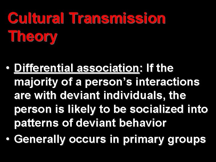 Cultural Transmission Theory • Differential association: If the majority of a person’s interactions are