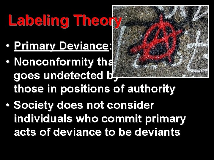 Labeling Theory • Primary Deviance: • Nonconformity that goes undetected by those in positions