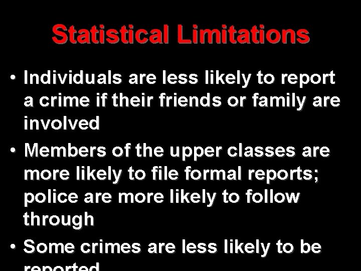 Statistical Limitations • Individuals are less likely to report a crime if their friends