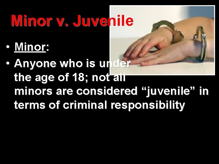 Minor v. Juvenile • Minor: • Anyone who is under the age of 18;