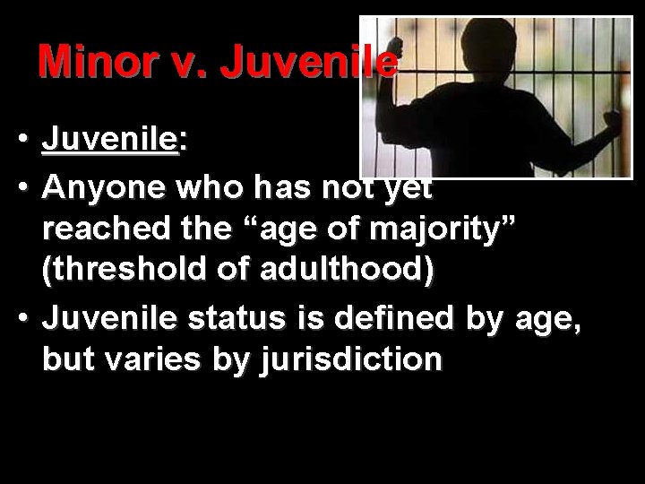 Minor v. Juvenile • Juvenile: • Anyone who has not yet reached the “age