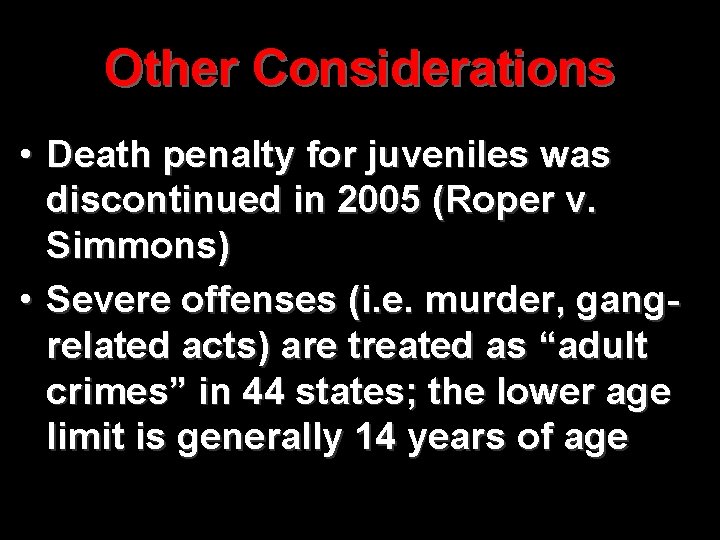 Other Considerations • Death penalty for juveniles was discontinued in 2005 (Roper v. Simmons)
