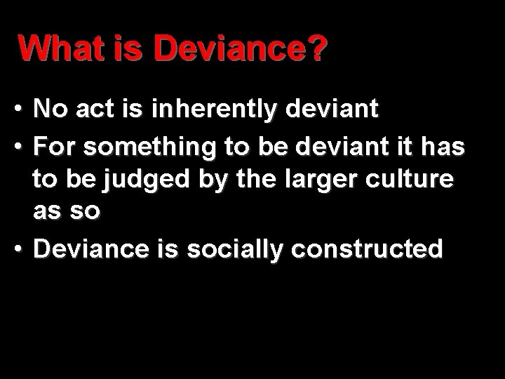 What is Deviance? • No act is inherently deviant • For something to be