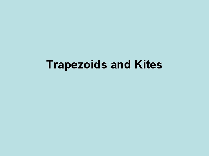 Trapezoids and Kites Trapezoids and Kites