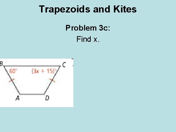 Trapezoids and Kites Problem 3 c: Find x. Trapezoids and Kites Problem 3 c: Find x.