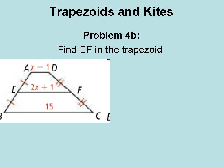Trapezoids and Kites Problem 4 b: Find EF in the trapezoid. Trapezoids and Kites Problem 4 b: Find EF in the trapezoid.