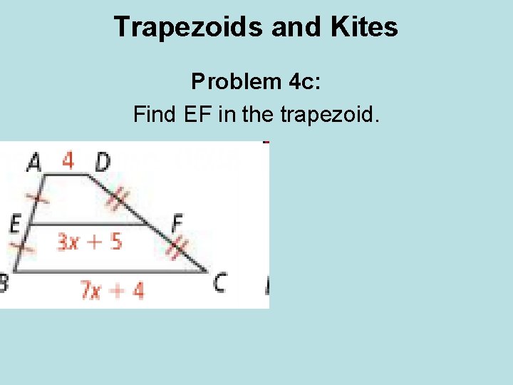 Trapezoids and Kites Problem 4 c: Find EF in the trapezoid. Trapezoids and Kites Problem 4 c: Find EF in the trapezoid.