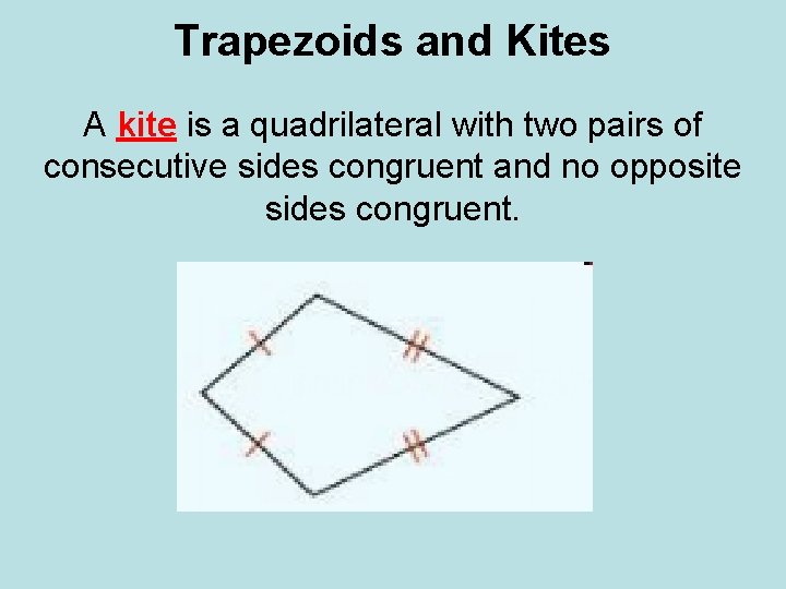 Trapezoids and Kites A kite is a quadrilateral with two pairs of consecutive sides Trapezoids and Kites A kite is a quadrilateral with two pairs of consecutive sides