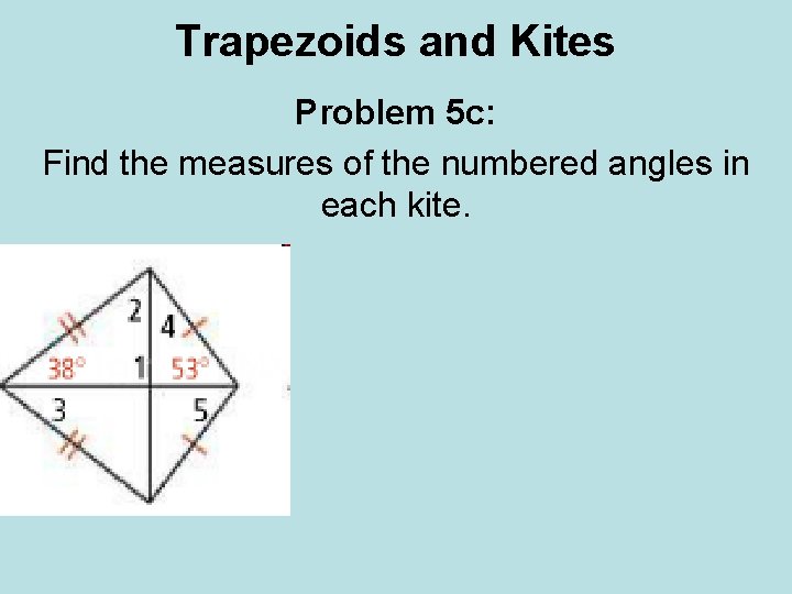 Trapezoids and Kites Problem 5 c: Find the measures of the numbered angles in Trapezoids and Kites Problem 5 c: Find the measures of the numbered angles in