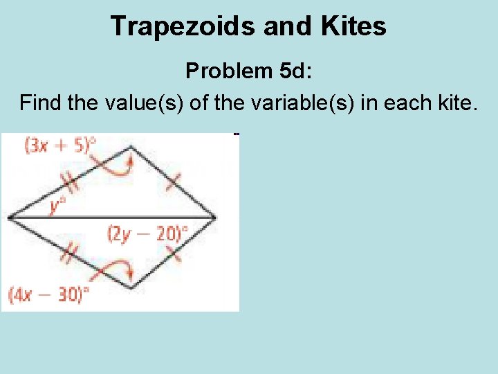 Trapezoids and Kites Problem 5 d: Find the value(s) of the variable(s) in each Trapezoids and Kites Problem 5 d: Find the value(s) of the variable(s) in each