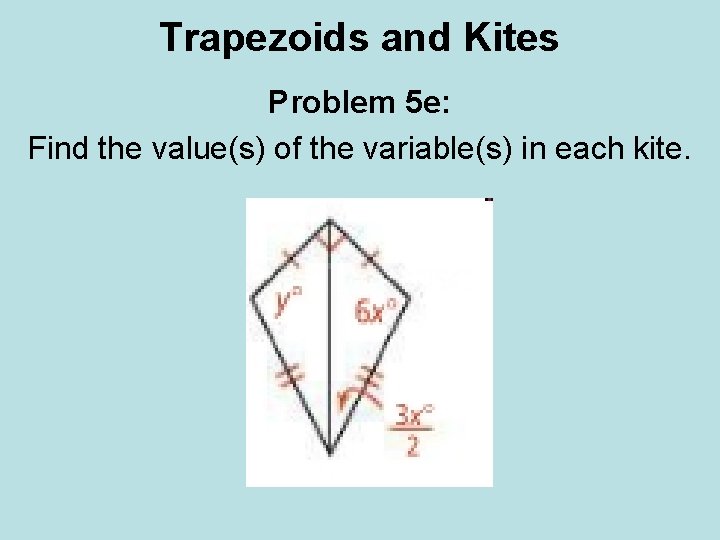Trapezoids and Kites Problem 5 e: Find the value(s) of the variable(s) in each Trapezoids and Kites Problem 5 e: Find the value(s) of the variable(s) in each