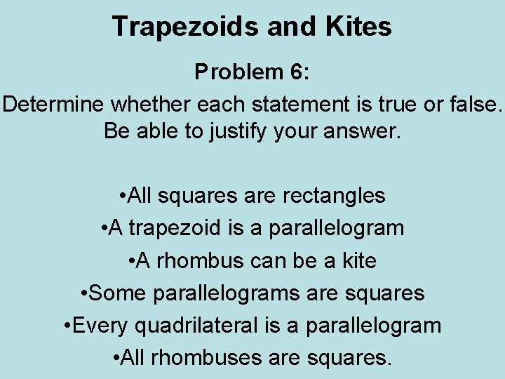 Trapezoids and Kites Problem 6: Determine whether each statement is true or false. Be Trapezoids and Kites Problem 6: Determine whether each statement is true or false. Be