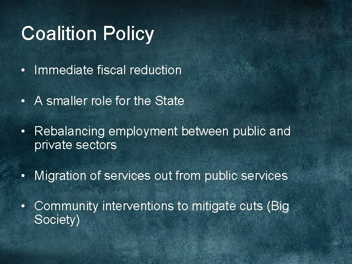 Coalition Policy • Immediate fiscal reduction • A smaller role for the State •