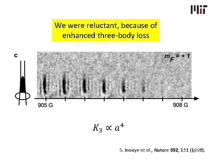 We were reluctant, because of enhanced three-body loss S. Inouye et al. , Nature We were reluctant, because of enhanced three-body loss S. Inouye et al. , Nature
