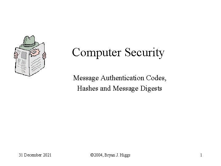 Computer Security Message Authentication Codes, Hashes and Message Digests 31 December 2021 © 2004,