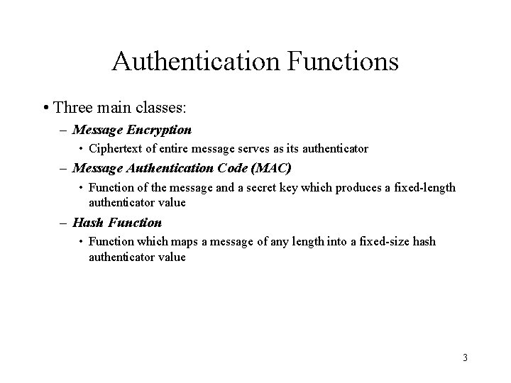 Authentication Functions • Three main classes: – Message Encryption • Ciphertext of entire message