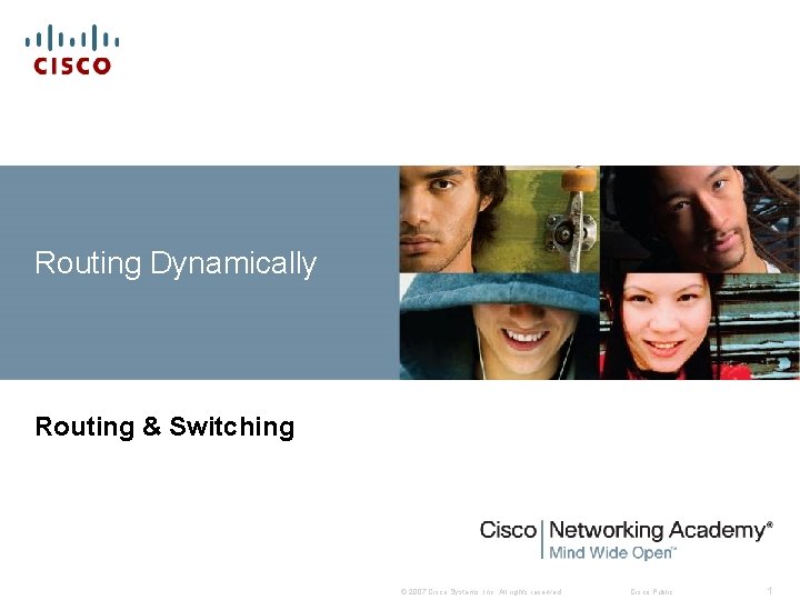 Routing Dynamically Routing & Switching © 2007 Cisco Systems, Inc. All rights reserved. Cisco