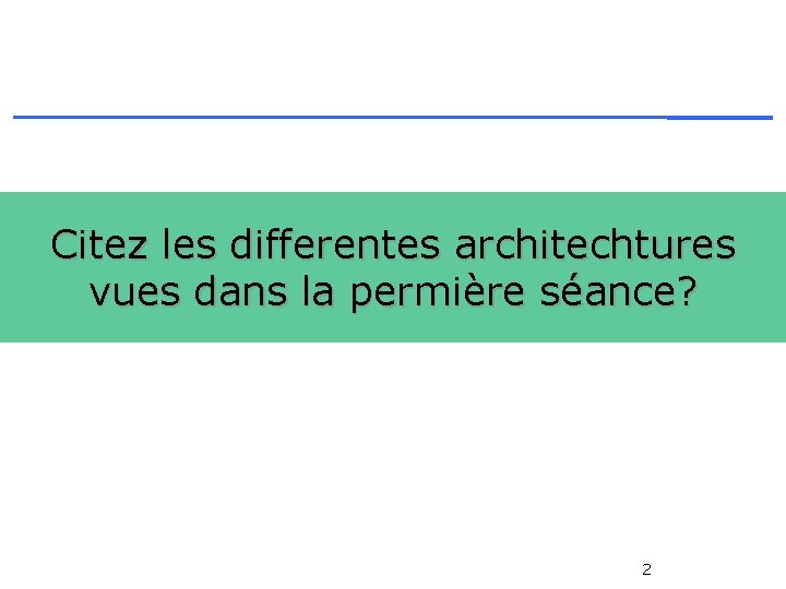Citez les differentes architechtures vues dans la permière séance? 2 