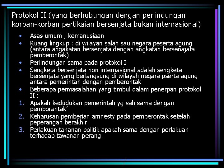 Protokol II (yang berhubungan dengan perlindungan korban-korban pertikaian bersenjata bukan internasional) • • Asas
