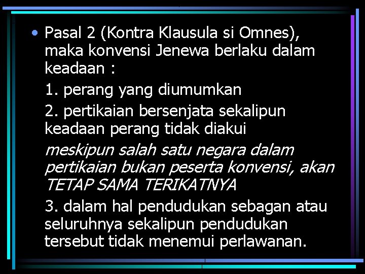  • Pasal 2 (Kontra Klausula si Omnes), maka konvensi Jenewa berlaku dalam keadaan