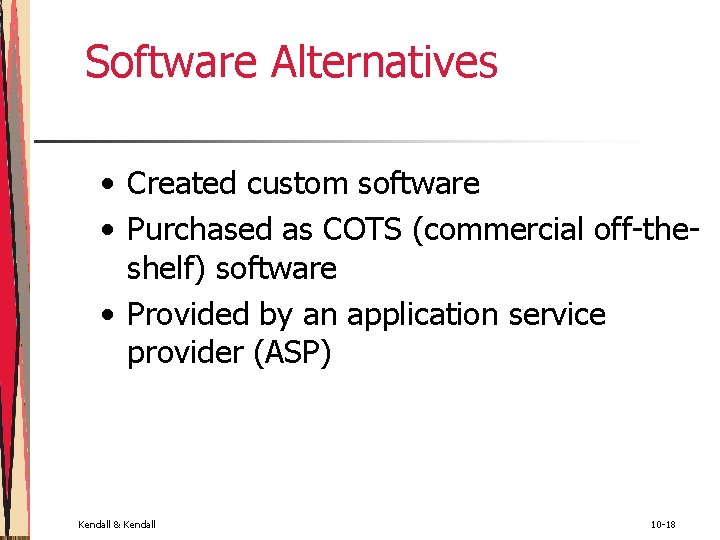 Software Alternatives • Created custom software • Purchased as COTS (commercial off-theshelf) software • Software Alternatives • Created custom software • Purchased as COTS (commercial off-theshelf) software •