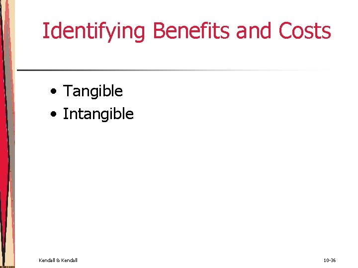 Identifying Benefits and Costs • Tangible • Intangible Kendall & Kendall 10 -36 Identifying Benefits and Costs • Tangible • Intangible Kendall & Kendall 10 -36