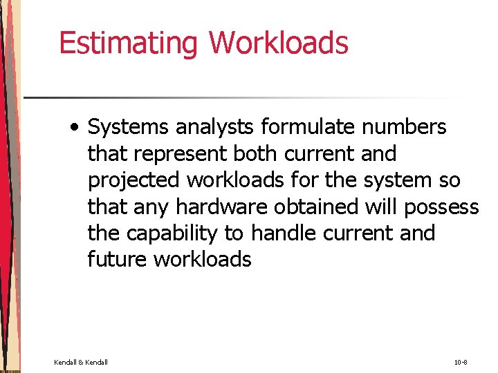 Estimating Workloads • Systems analysts formulate numbers that represent both current and projected workloads Estimating Workloads • Systems analysts formulate numbers that represent both current and projected workloads