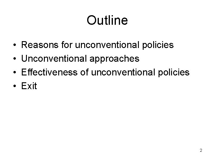 Outline • • Reasons for unconventional policies Unconventional approaches Effectiveness of unconventional policies Exit