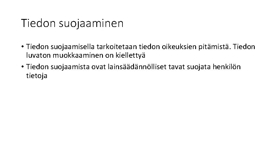 Tiedon suojaaminen • Tiedon suojaamisella tarkoitetaan tiedon oikeuksien pitämistä. Tiedon luvaton muokkaaminen on kiellettyä