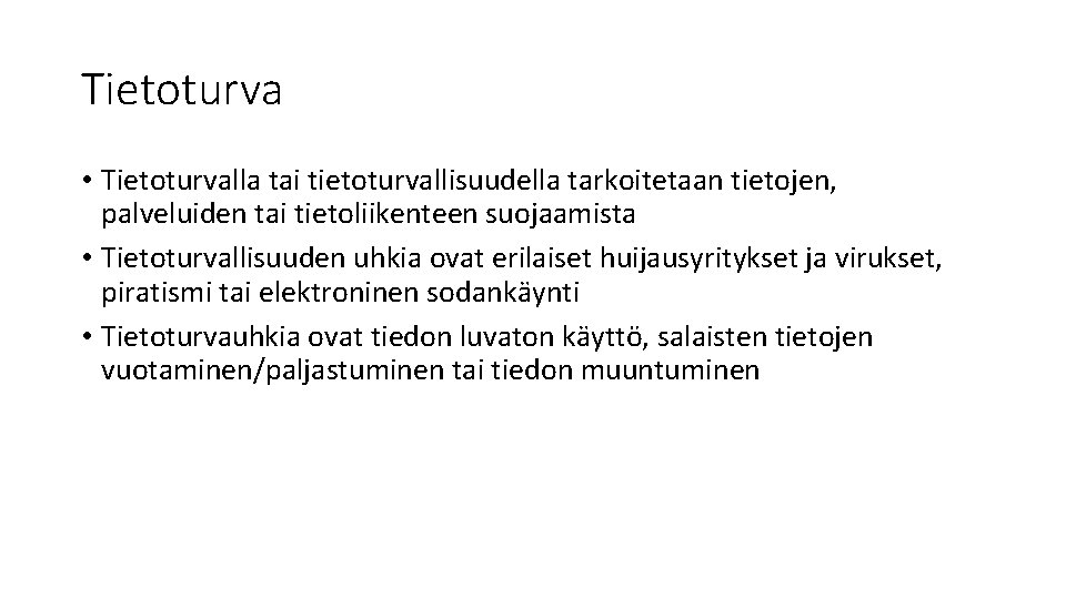 Tietoturva • Tietoturvalla tai tietoturvallisuudella tarkoitetaan tietojen, palveluiden tai tietoliikenteen suojaamista • Tietoturvallisuuden uhkia