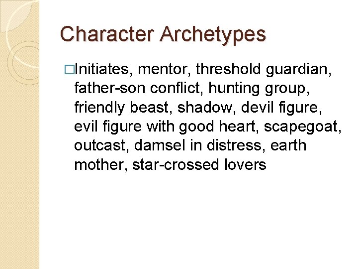 Character Archetypes �Initiates, mentor, threshold guardian, father-son conflict, hunting group, friendly beast, shadow, devil